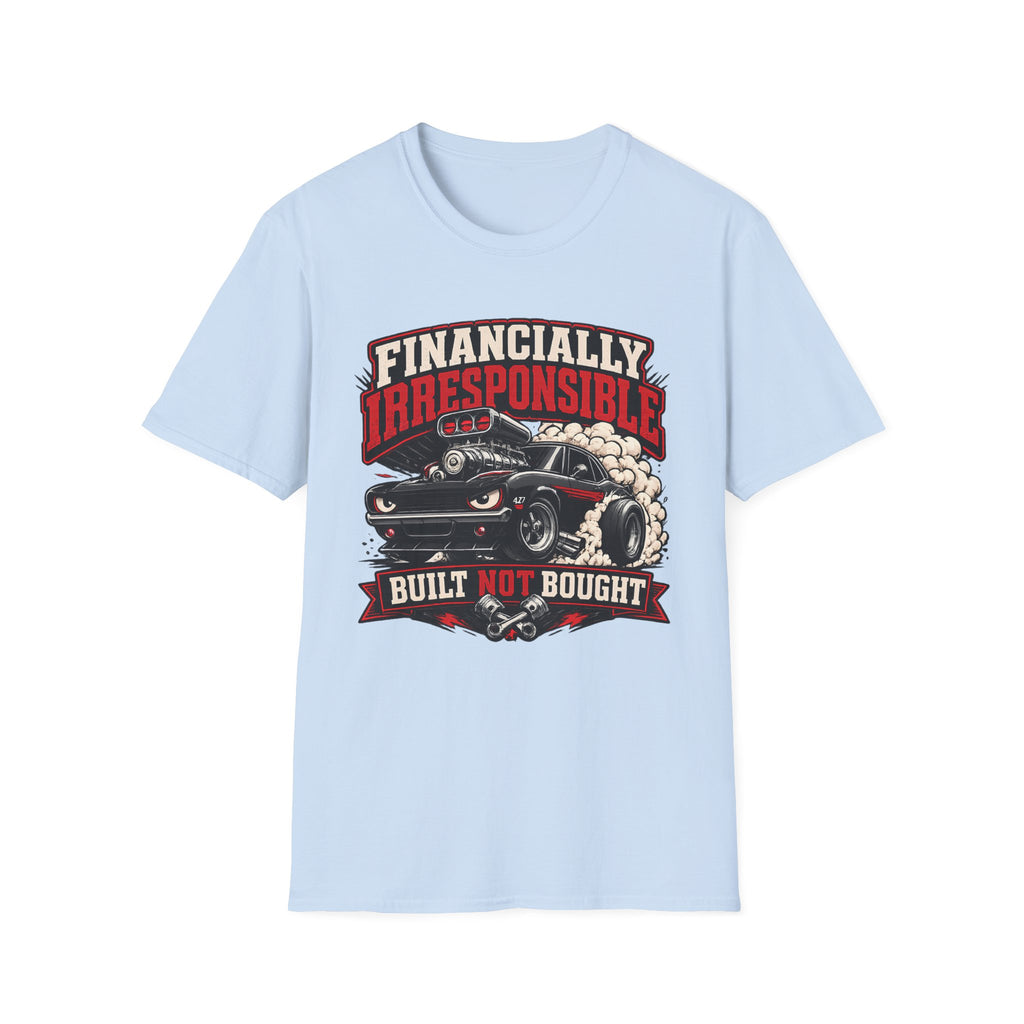Built Not Bought Car T-Shirt — "Financially Irresponsible" Muscle Car Tee