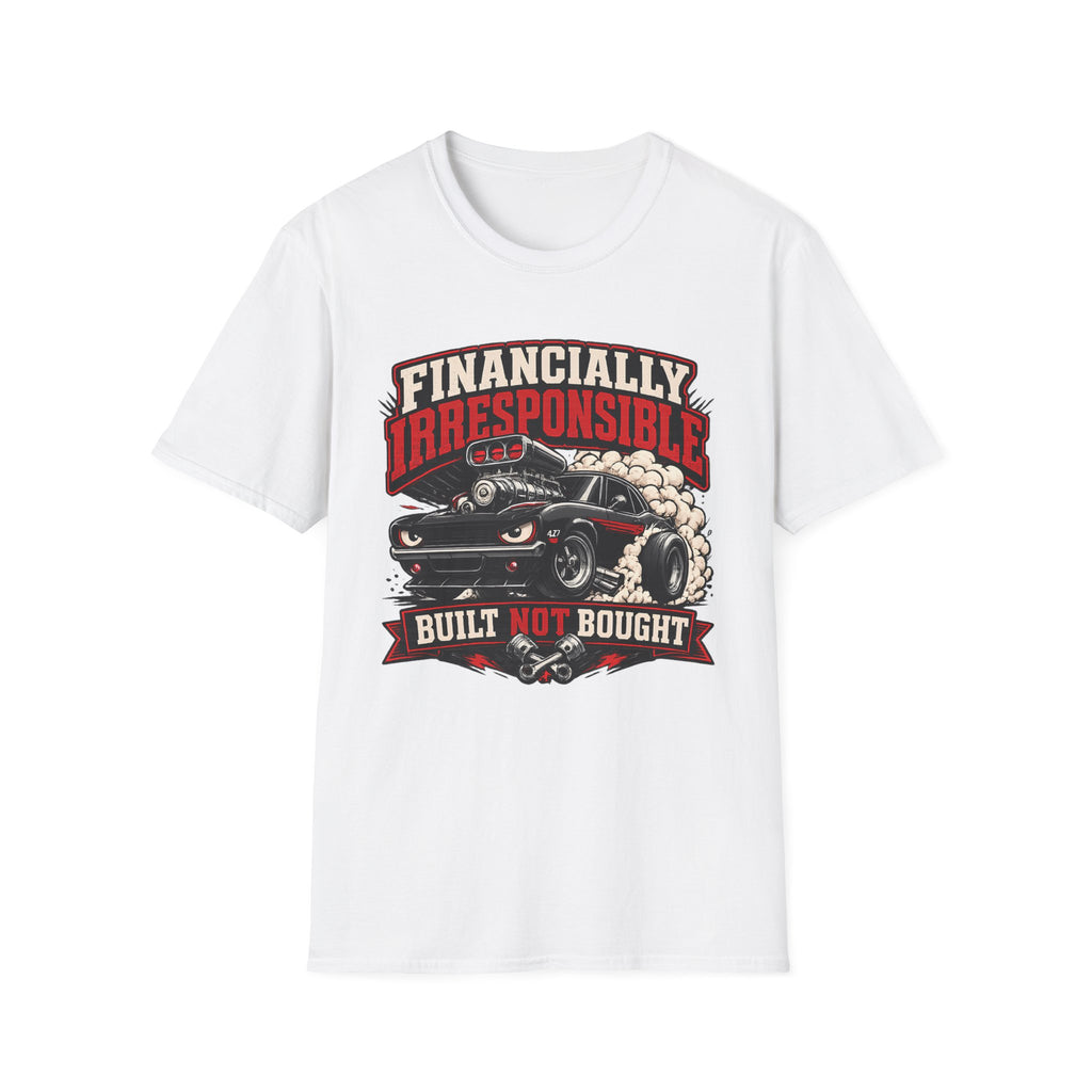 Built Not Bought Car T-Shirt — "Financially Irresponsible" Muscle Car Tee