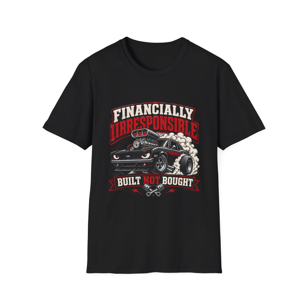 Built Not Bought Car T-Shirt — "Financially Irresponsible" Muscle Car Tee