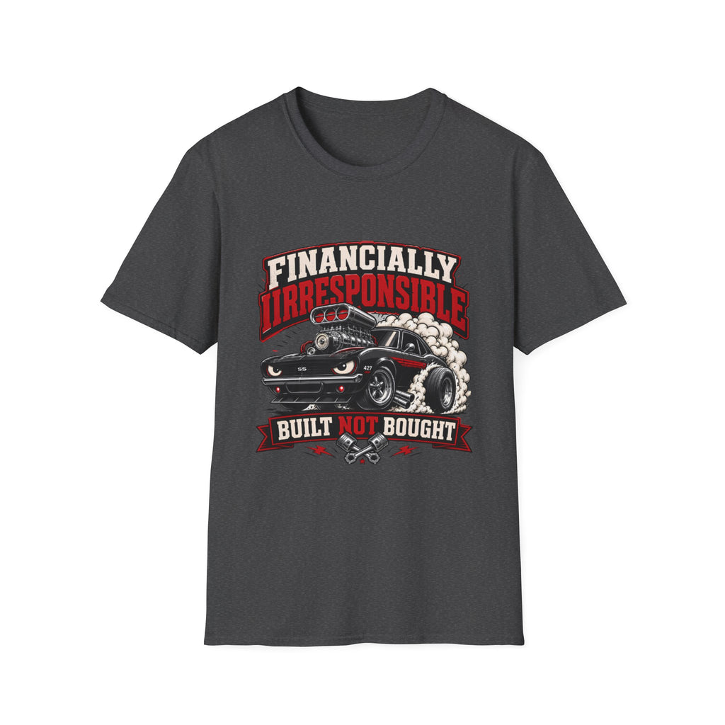 Built Not Bought Car T-Shirt — "Financially Irresponsible" Muscle Car Tee