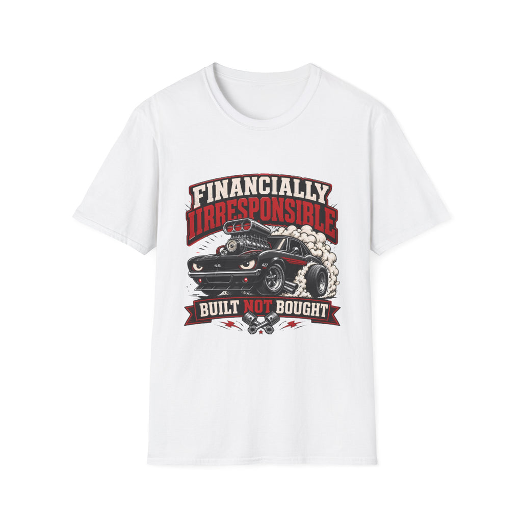 Built Not Bought Car T-Shirt — "Financially Irresponsible" Muscle Car Tee