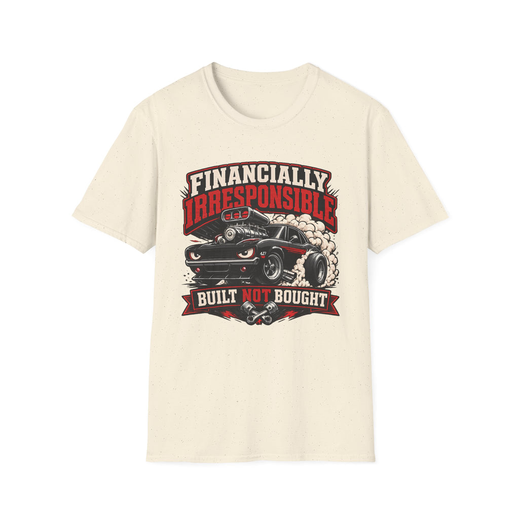 Built Not Bought Car T-Shirt — "Financially Irresponsible" Muscle Car Tee